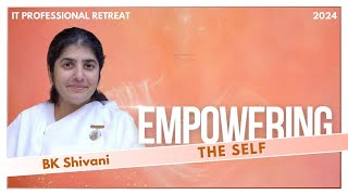 Empowering the Self - BK Shivani | IT Professional Retreat @bkshivani @brahmakumaris