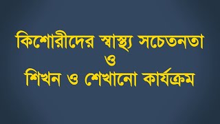 কিশোরীদের স্বাস্থ্য সচেতনতা ও শিখন শেখানো কার্যক্রম