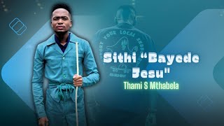 Thami S Mthabela: Sithi Bayede Jesu