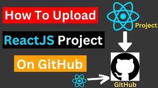 How To Upload ReactJS Project On GitHub | How To Upload Project/File on GitHub