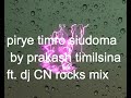 pirye timro siudo ma by prakash timilsina ft. dj cn rocks