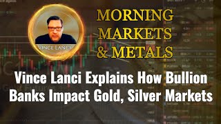 Vince Lanci Explains How Bullion Banks Impact Gold, Silver Markets