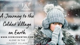 A Journey To The Coldest Village On Earth | The Coldest Place On Earth |  #ScenicHunter