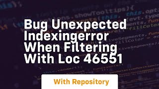 bug unexpected indexingerror when filtering with loc 46551