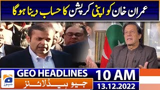 Geo News Headlines 10 AM - Imran Khan has to account for his corruption - 13 December 2022