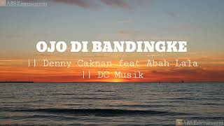 Ojo di Bandingke Denny Caknan feat Abah Lala Lyrics