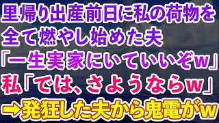 【スカッとする話】里帰り出産前日、私の荷物を全て燃やし始めた夫「一生実家にいていいぞw」私「お世話になりました！」翌日、発狂した夫から鬼電が