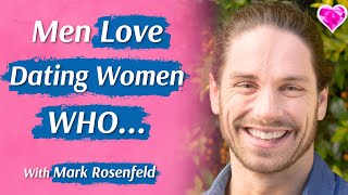 Men Love Dating Women Who (Are Like THIS)!...  With Mark Rosenfeld