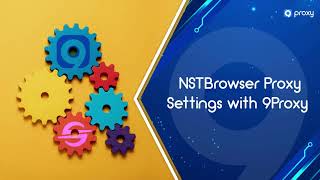 9Proxy | NSTBrowser Proxy Settings with 9Proxy