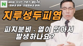 4k)지루성두피염은 피지분비가 많아서,몸에 열이 많아서 발생하나요?