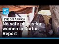 No safe places for women in Darfur, report warns • FRANCE 24 English