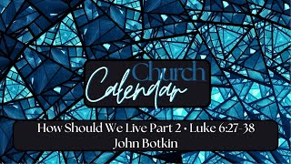 CHURCH CALENDAR • How Should We Live Part 2 • John Botkin