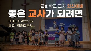 22.07.13(수) 순천한소망교회 교사 헌신예배(온라인예배) - 좋은 교사가 되려면