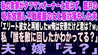 【スカッとする話】私の実家がタワマンオーナーと知らず、臨月の私を放置し不動産屋の女と駆け落ちした夫「エリートの彼女と再婚したw俺は安泰だけど君は？w」私「誰を敵に回したかわかってる？」夫