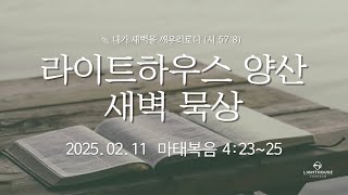 라이트하우스 양산 새벽묵상 [25.02.11 새벽예배] 임희원 목사 마태복음 4:23~25