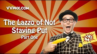 The Lazzo of Not Staying Put part one