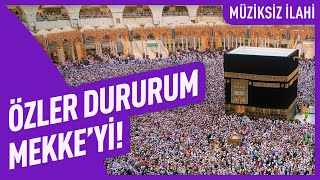 Özler Dururum Mekke'yi! | Müziksiz İlahi