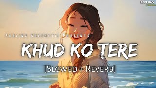 Khud Ko Tere - (Slowed+Reverb) | Mahalakshmi Iyer | 1920 Evil Returns | Feeling A E S T H E T I C