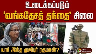 உடைக்கப்படும் ’வங்கதேசத் தந்தை’ சிலை!.. யார் இந்த முஜிபுர் ரகுமான்? | Mujibur Rahman | PTD