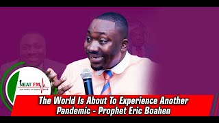 The World Is About To Experience Another Pandemic - Prophet Eric Boahen