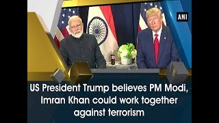 US President Trump believes PM Modi, Imran Khan could work together against terrorism