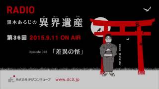 デジコンキューブプレゼンツ ～黒木あるじの異界遺産～＃３６「Episode47  浮気かもしれない」「Episode48  差異の怪」  2015/9/11放送