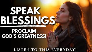 Speak Blessings Over Yourself and Proclaim God's Greatness! | Powerful Morning Prayer  \u0026 Message