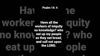 Psalm 14: 4    is a warning  sign to the evildoers