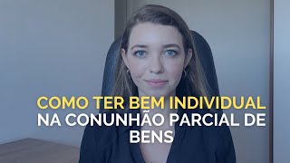 COMO TER UM BEM INDIVIDUAL DENTRO DA COMUNHÃO PARCIAL DE BENS (antes e depois do casamento)