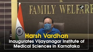 Harsh Vardhan inaugurates Vijayanagar Institute of Medical Sciences in Karnataka