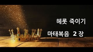 [주일설교] 2022년 12월 18일 / 헤롯 죽이기 (마태복음 2장)