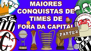 MAIORES CONQUISTAS DE TIMES DE FORA DA CAPITAL DE SEUS ESTADOS PARTE 2