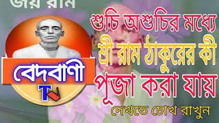 শুচি অশুচি মধ্যে শ্রী রাম ঠাকুরের কী পূজা করা যায়।