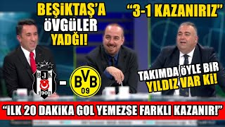 İleri Üçlü'de Beşiktaş'a Övgüler Yağdı! ''İlk 20 Dakka Gol Yemezse...!'' l Beşiktaş - Dortmund