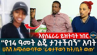 እያስ'ፈራራ ይዝ'ትባት ነበር! አባት “የ14 ዓመት ልጄ ታገተ'ችብኝ”  ሀ'ሽ'ሽ አጭሰውባቸው ‘ራቁታቸውን ከት/ቤት ወጡ’  Ethiopia|Eyoha Media