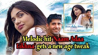 Melodic hit 'Naam Adaa Likhna' gets a new-age tweak