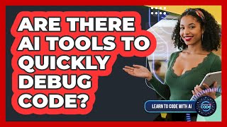 Are There AI Tools To Quickly Debug Code?