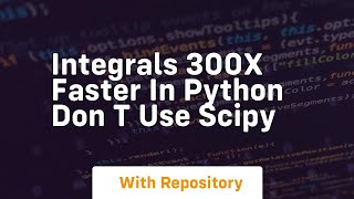 integrals 300x faster in python don t use scipy