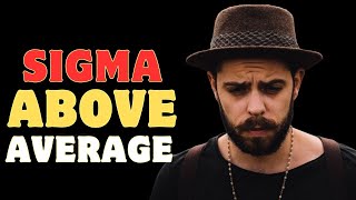 Why Sigma Males Are Way Above The Average People