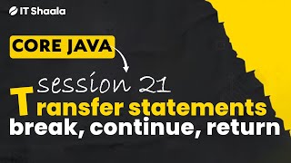Java - Session 21 - transfer statements - break, continue, return