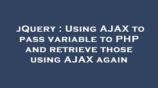 jQuery : Using AJAX to pass variable to PHP and retrieve those using AJAX again
