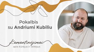 Kamantinėjimai. Apie kūrėjus ir veikėjus #35 Pokalbis su Andriumi Kubiliumi