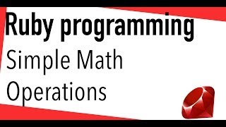 Ruby tutorial - doing simple math, basic operations