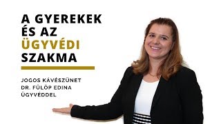 A gyerekek és az ügyvédi szakma - Jogos kávészünet dr. Fülöp Edina ügyvéddel