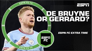 Kevin De Bruyne or Steven Gerrard: Who’s No. 1 in their prime?! 🏆 | ESPN FC Extra Time