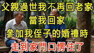 父親過世我不再回老家，當我回家參加我侄子的婚禮時，走到家門口愣住了 #生活經驗 #為人處世 #深夜淺讀 #情感故事 #晚年生活的故事