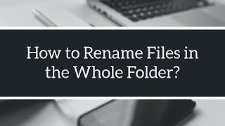 How to Rename All Files in a Folder in Windows 10