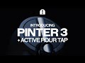 Introducing Pinter 3 and Active Pour Tap