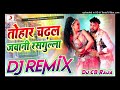 tohar chadhal jawani rasgulla dj remix song neelkamal singh bhojpuri song dj chandra bhan