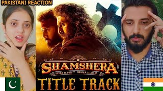 Pakistani Reacts To Shamshera Title Track | Ranbir Kapoor |Vaani Kapoor| Sanjay Dutt